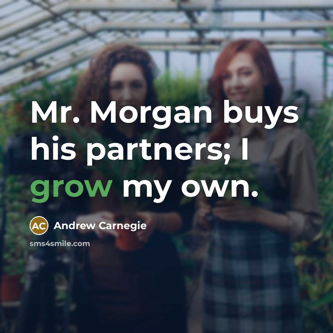“Mr. Morgan buys his partners; I grow my own.…” quote by Andrew Carnegie