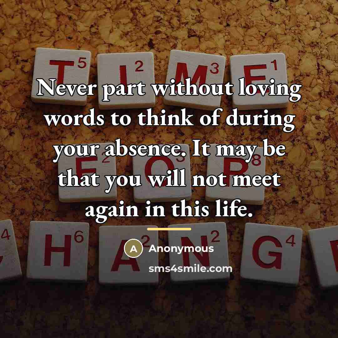 “Never part without loving words to think of during your…” quote by Anonymous