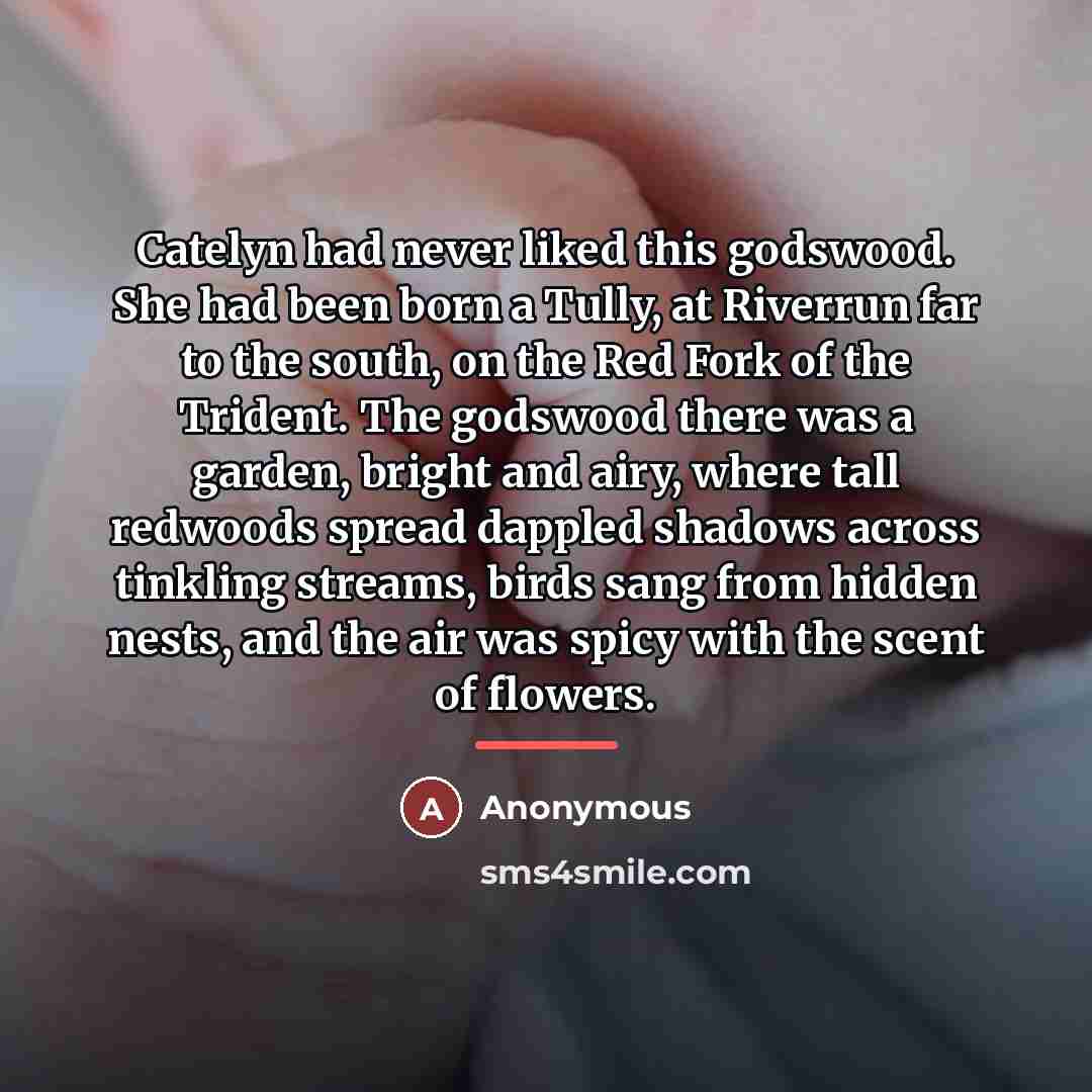 “Catelyn had never liked this godswood. She had been born…” quote by Anonymous