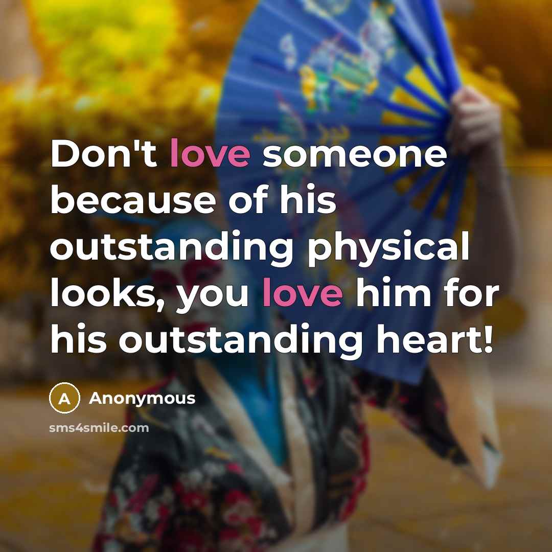 “Don't love someone because of his outstanding physical looks, you…” quote by Anonymous