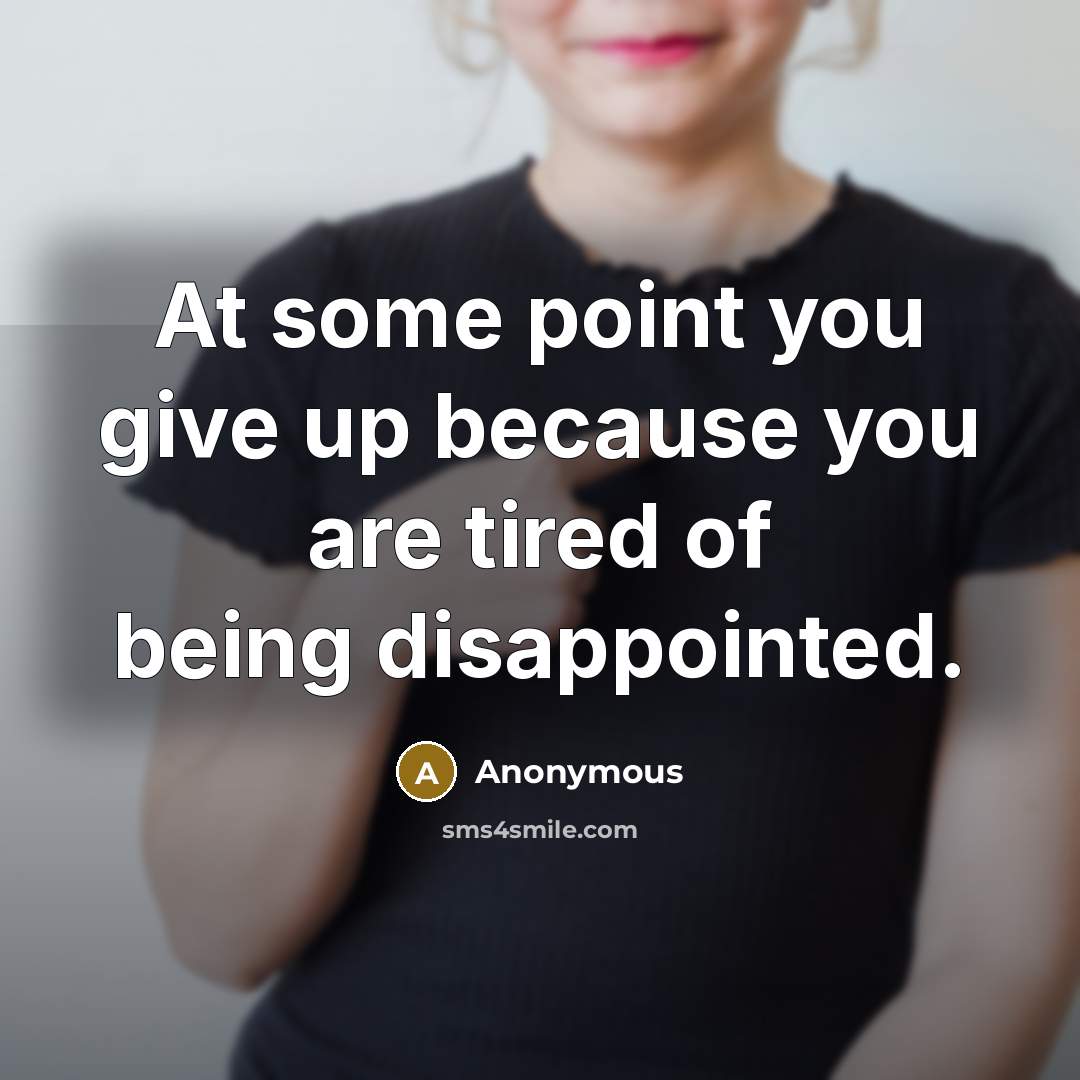 “At some point you give up because you are tired…” quote by Anonymous