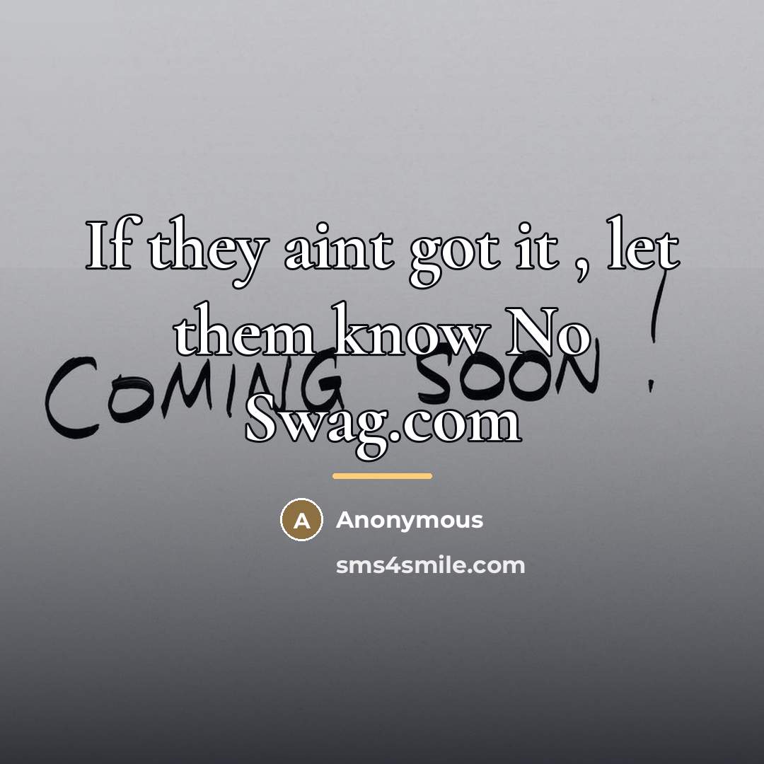“If they aint got it , let them know No…” quote by Anonymous