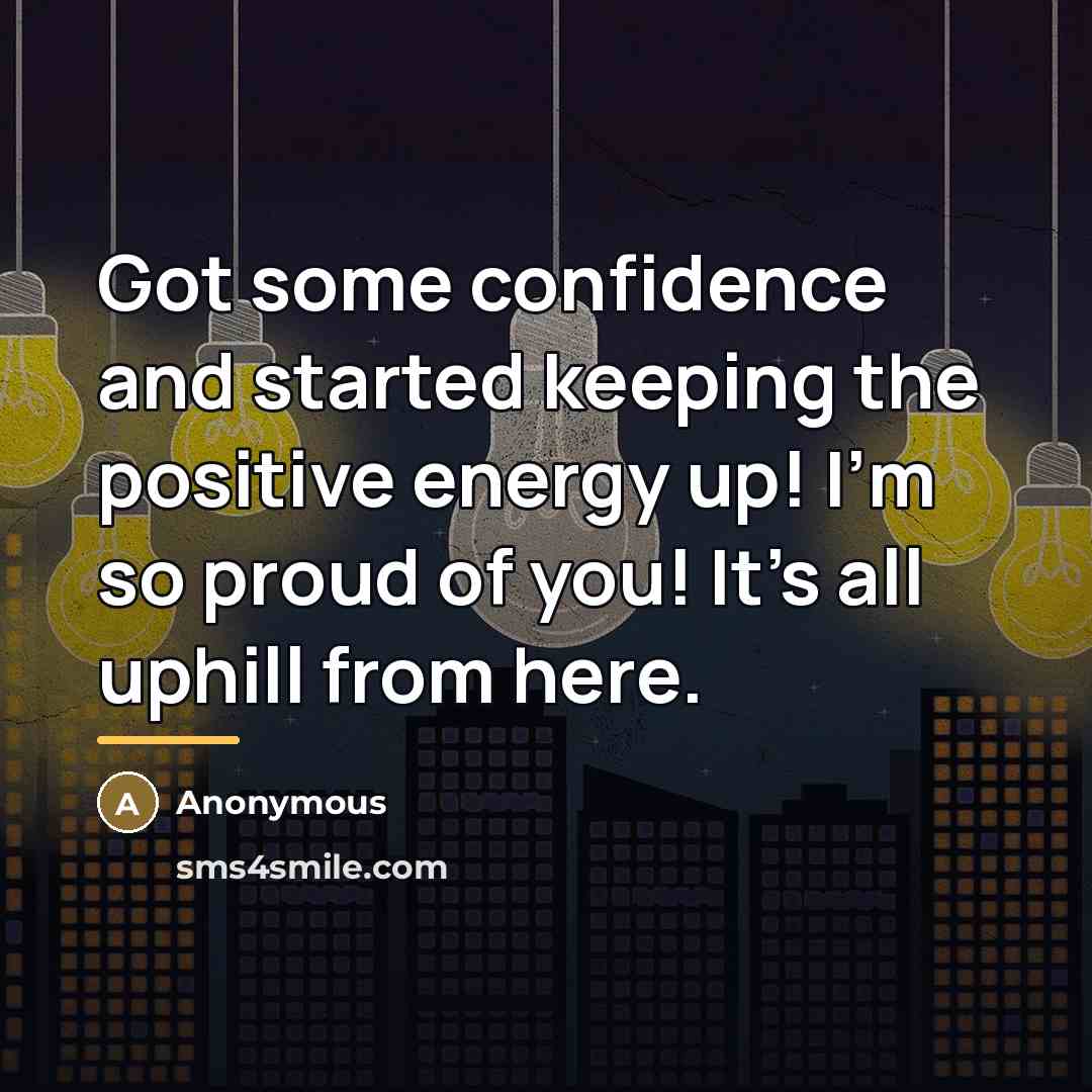 “Got some confidence and started keeping the positive energy up!…” quote by Anonymous