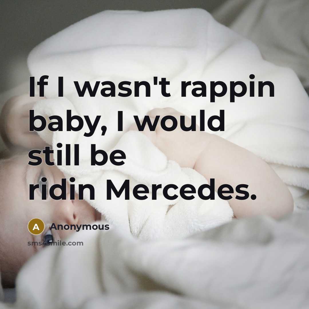 “If I wasn't rappin baby, I would still be ridin…” quote by Anonymous