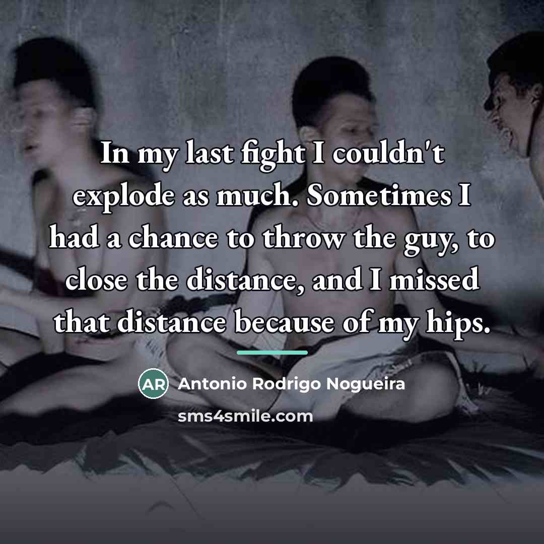 “In my last fight I couldn't explode as much. Sometimes…” quote by Antonio Rodrigo Nogueira
