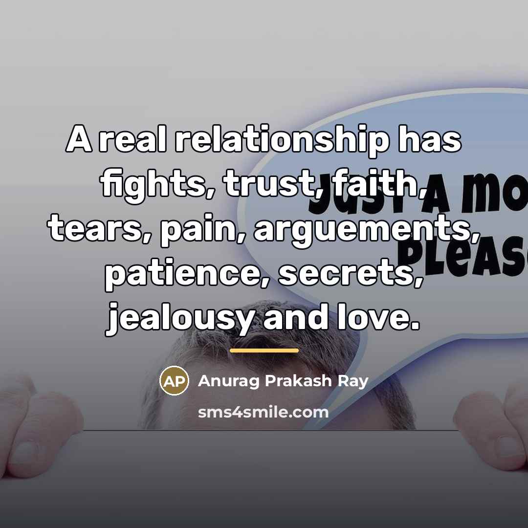“A real relationship has fights, trust, faith, tears, pain, arguements,…” quote by Anurag Prakash Ray