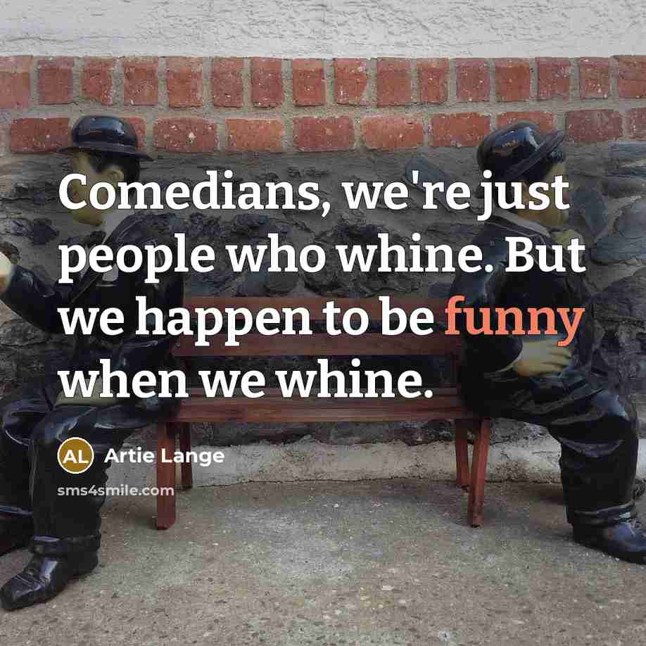 “Comedians, we're just people who whine. But we happen to…” quote by Artie Lange