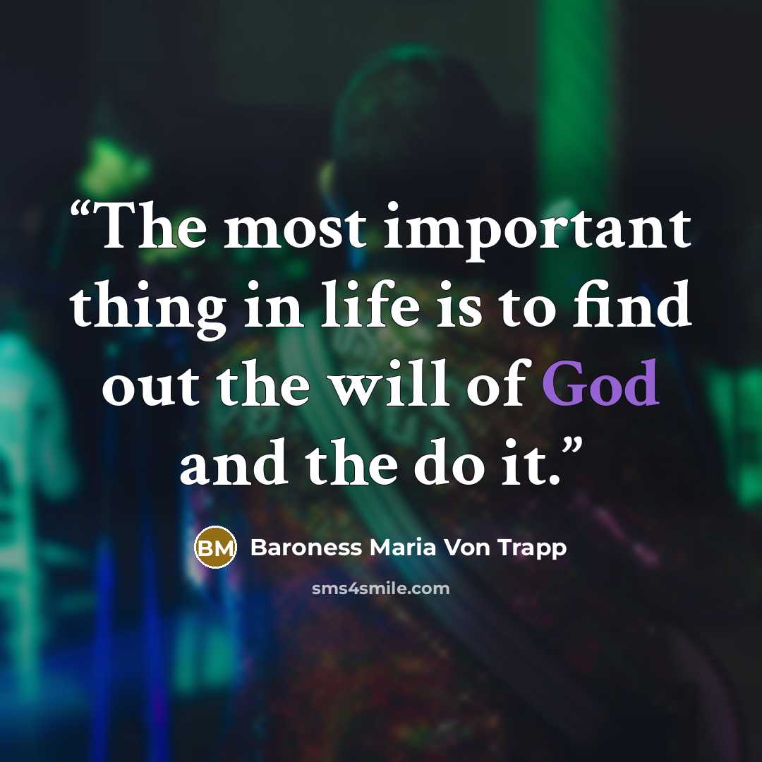 “The most important thing in life is to find out the will of God and the do it.” quote by Baroness Maria Von Trapp