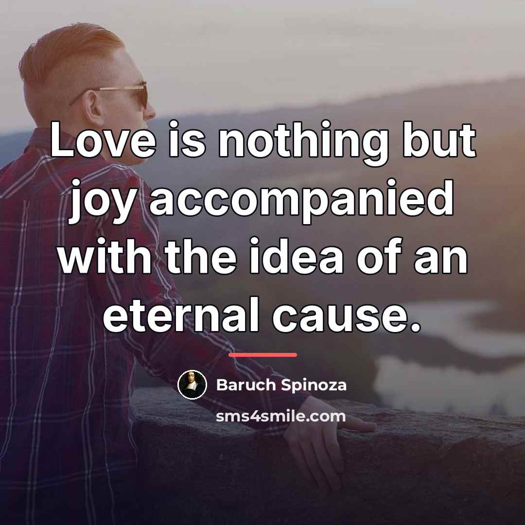 “Love is nothing but joy accompanied with the idea of…” quote by Baruch Spinoza