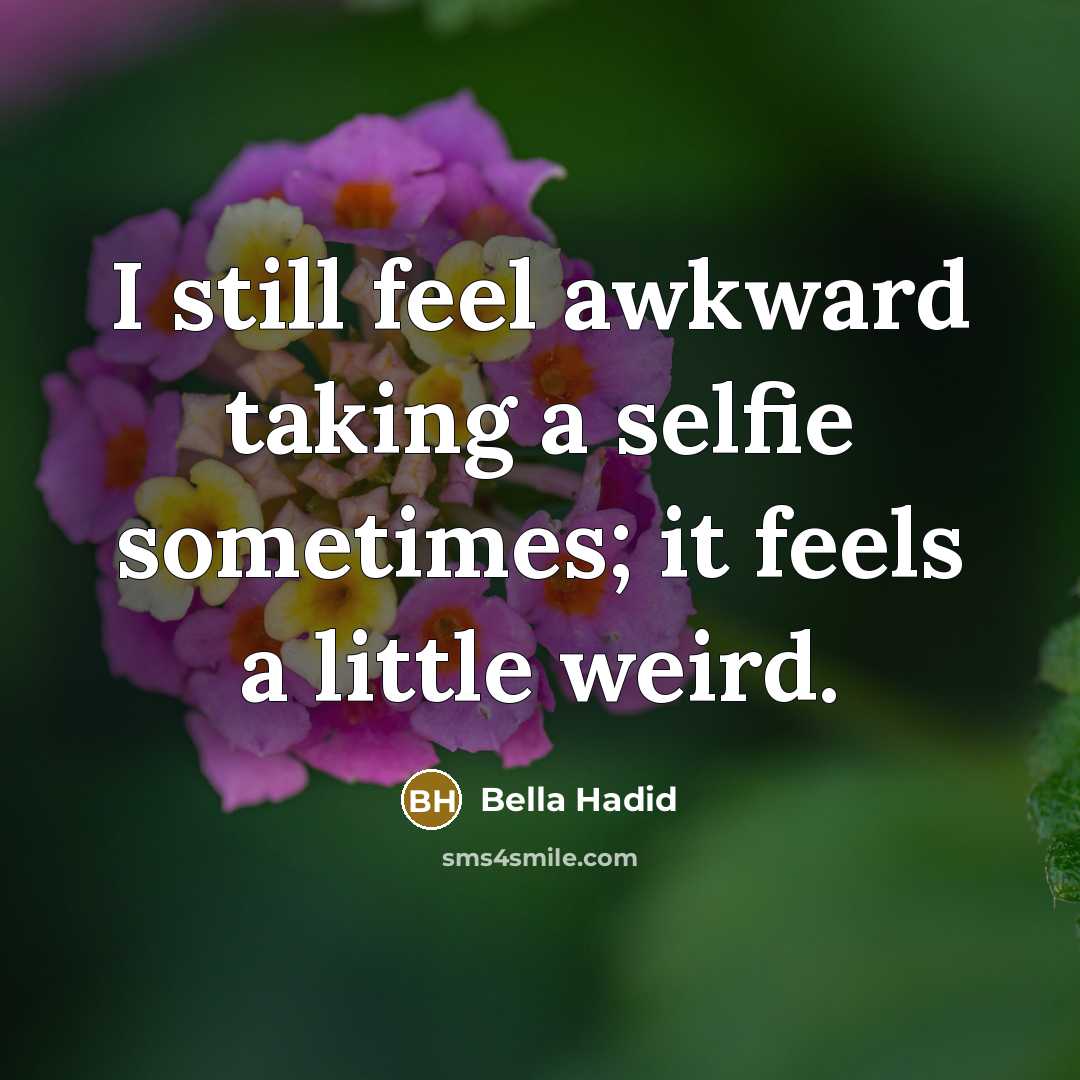 “I still feel awkward taking a selfie sometimes; it feels…” quote by Bella Hadid