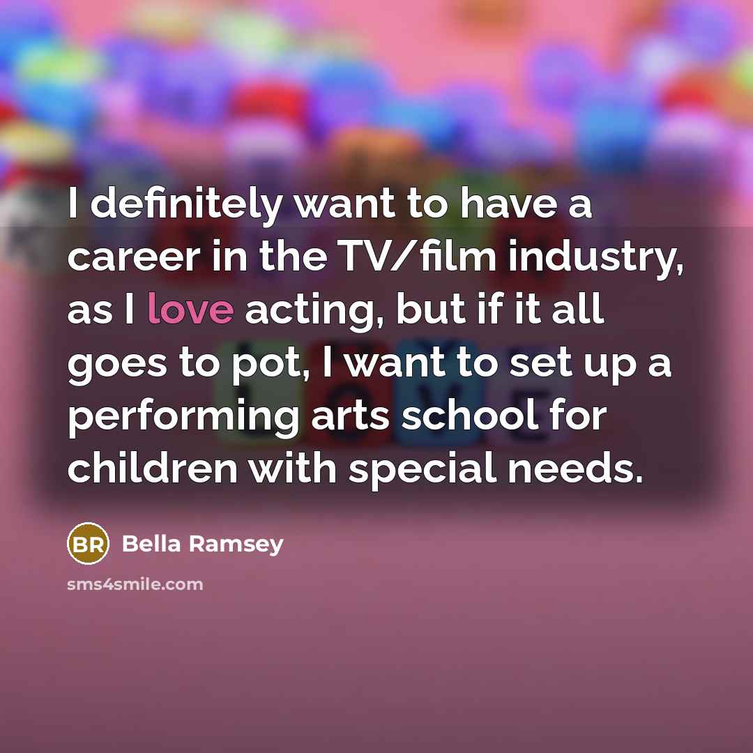 “I definitely want to have a career in the TV/film…” quote by Bella Ramsey