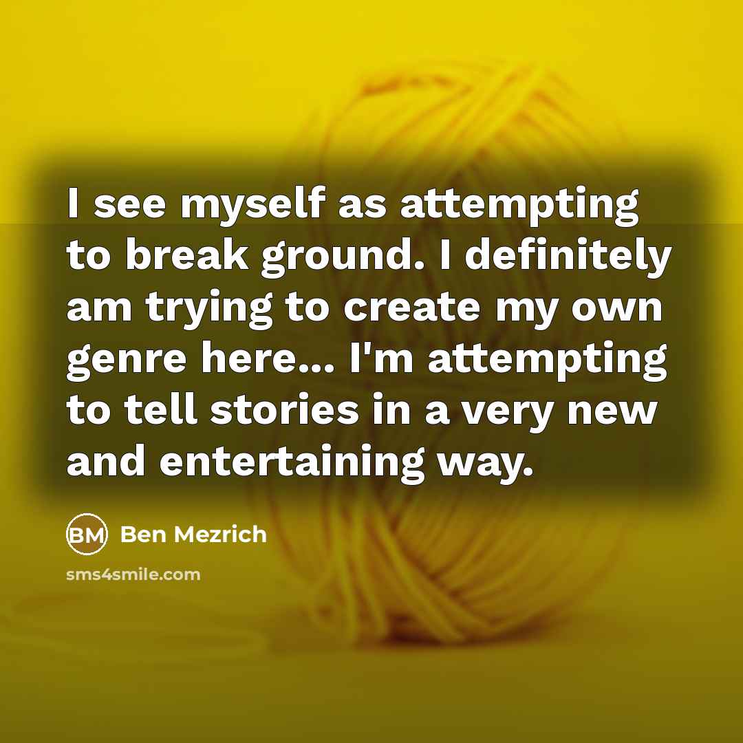 “I see myself as attempting to break ground. I definitely…” quote by Ben Mezrich