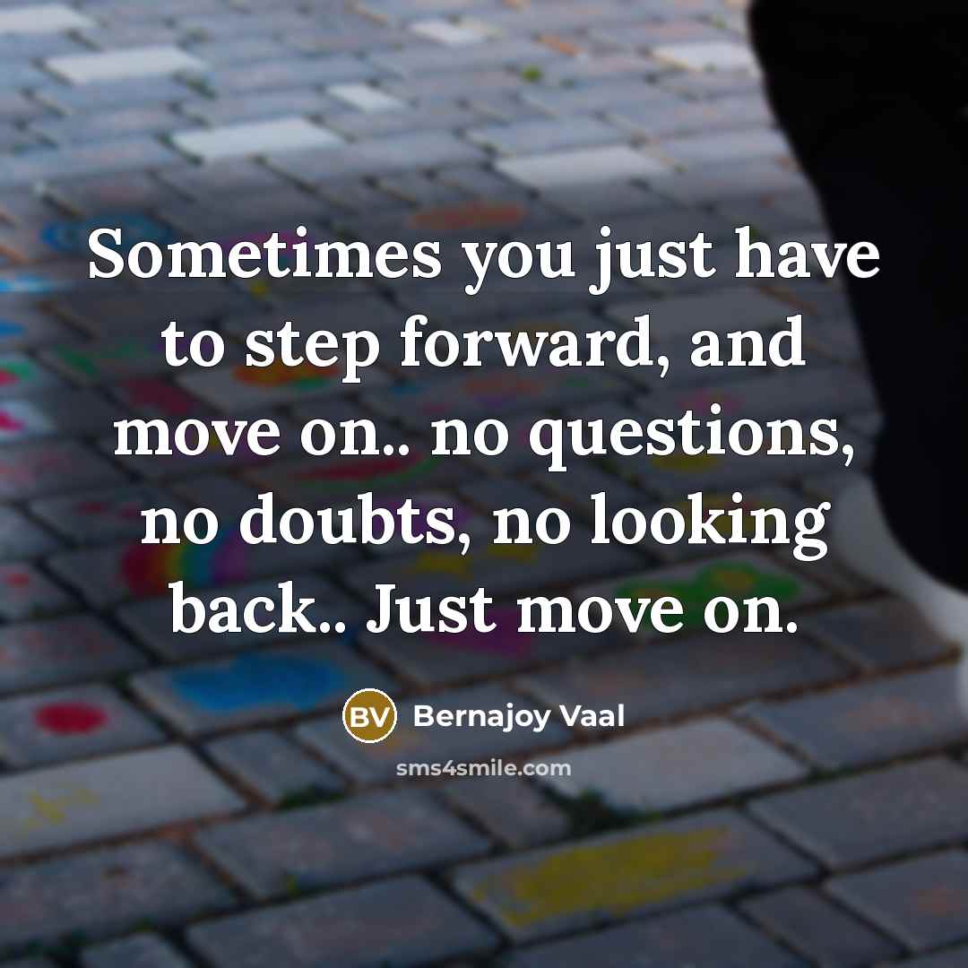 “Sometimes you just have to step forward, and move on..…” quote by Bernajoy Vaal