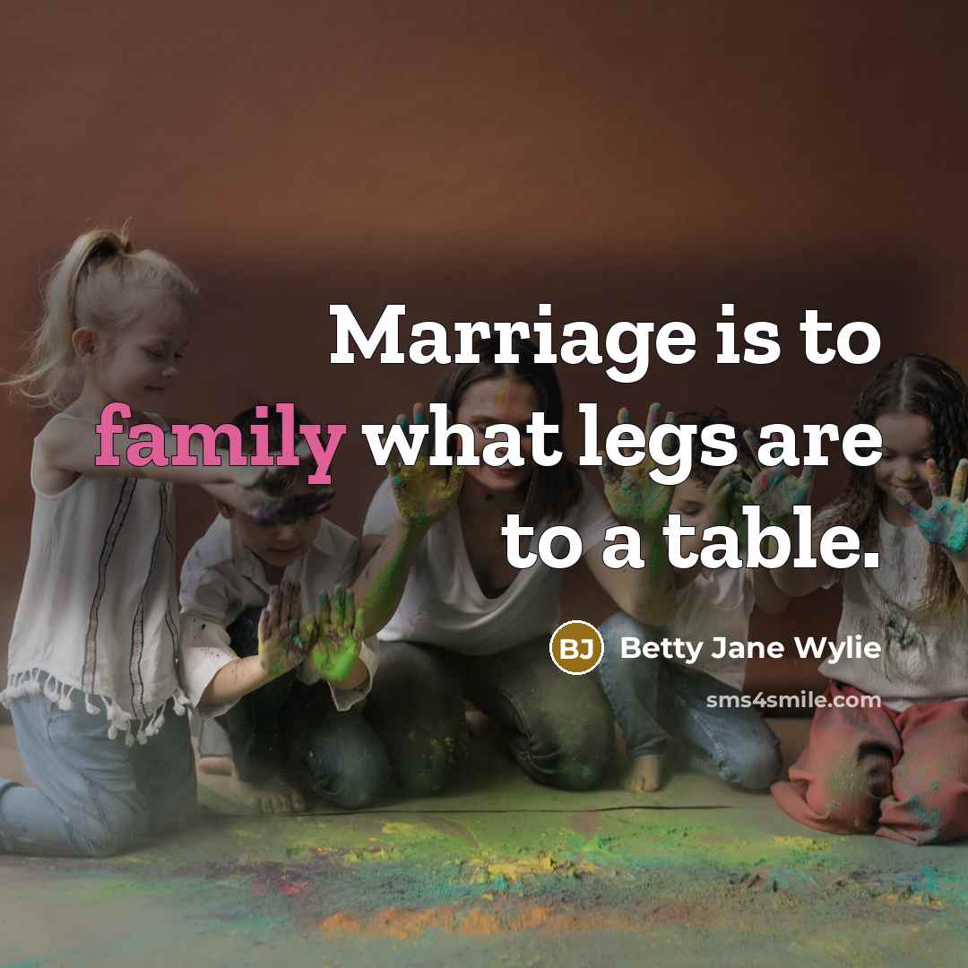 “Marriage is to family what legs are to a table.…” quote by Betty Jane Wylie