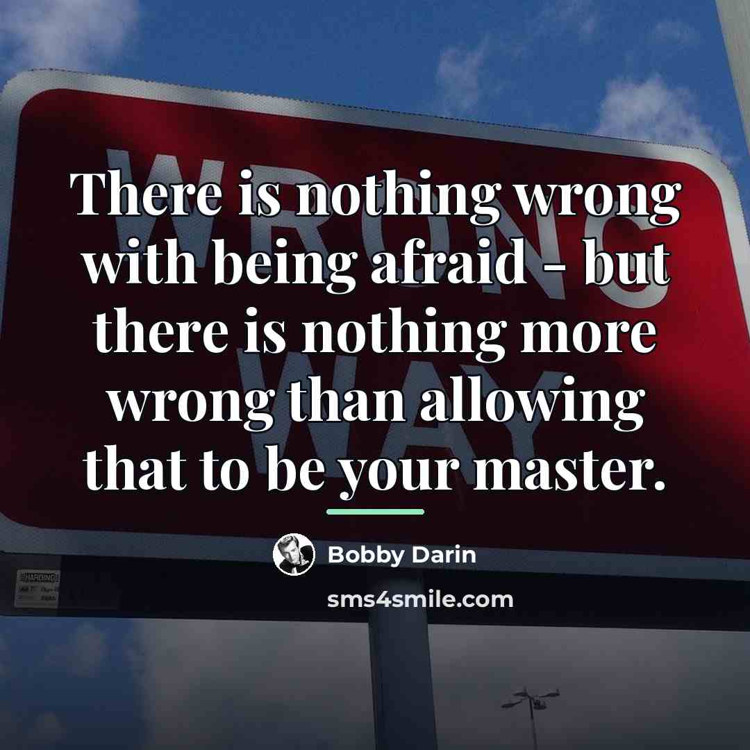 “There is nothing wrong with being afraid - but there…” quote by Bobby Darin