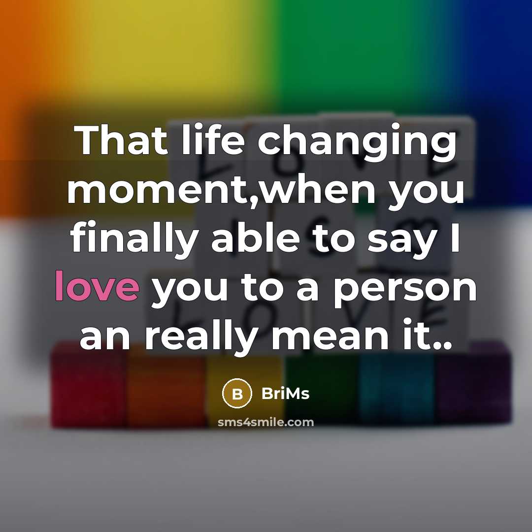 “That life changing moment,when you finally able to say I love you to a person an really mean it..” quote by BriMs