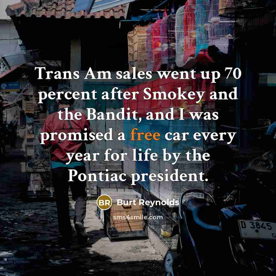 “Trans Am sales went up 70 percent after Smokey and…” quote by Burt Reynolds