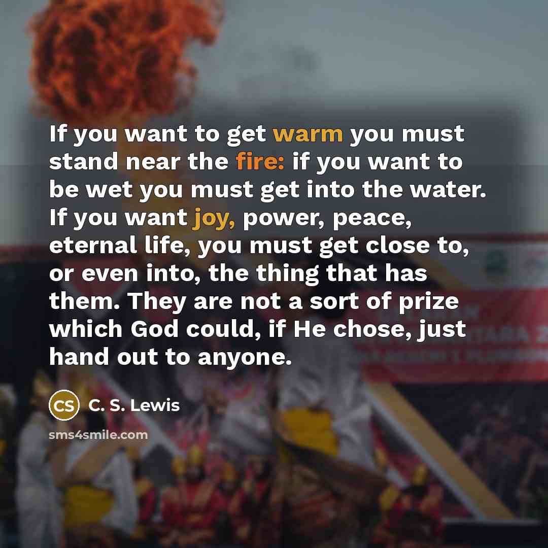 “If you want to get warm you must stand near…” quote by C. S. Lewis