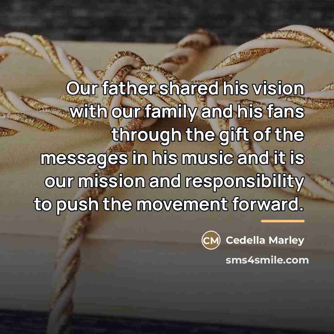 “Our father shared his vision with our family and his…” quote by Cedella Marley