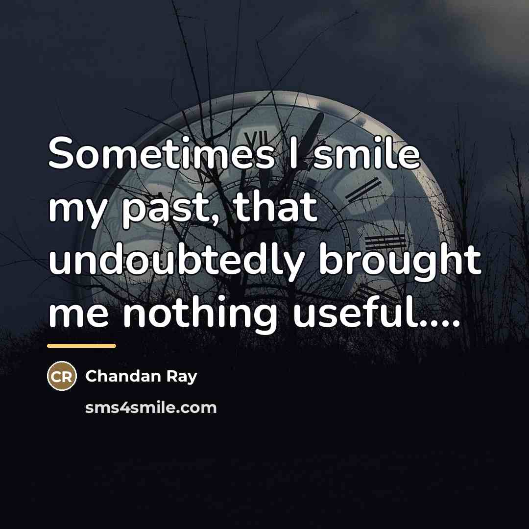 “Sometimes I smile my past, that undoubtedly brought me nothing…” quote by Chandan Ray