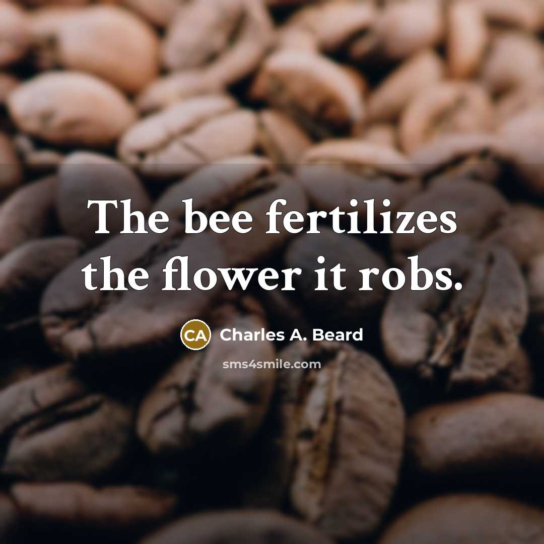 “The bee fertilizes the flower it robs.…” quote by Charles A. Beard