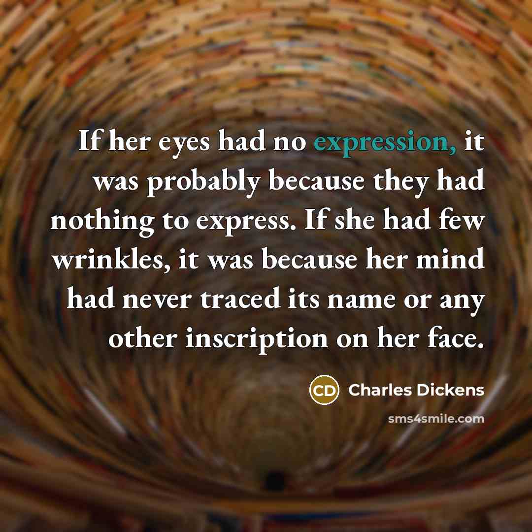 “If her eyes had no expression, it was probably because…” quote by Charles Dickens