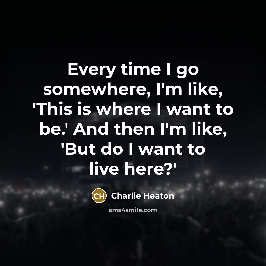 “Every time I go somewhere, I'm like, 'This is where…” quote by Charlie Heaton