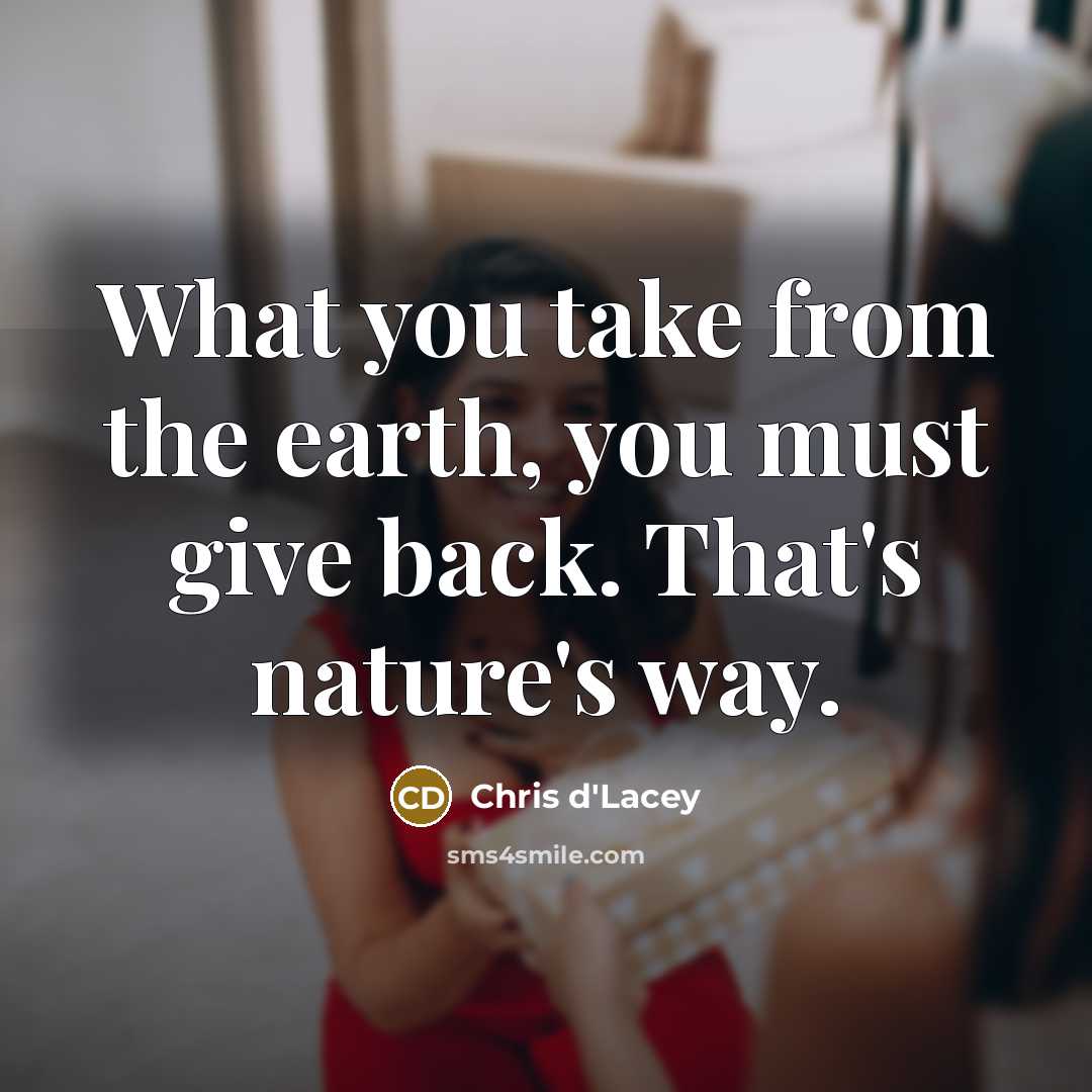 “What you take from the earth, you must give back.…” quote by Chris d'Lacey