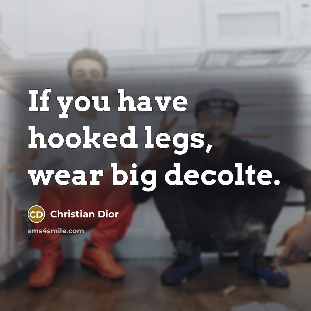 “If you have hooked legs, wear big decolte.…” quote by Christian Dior