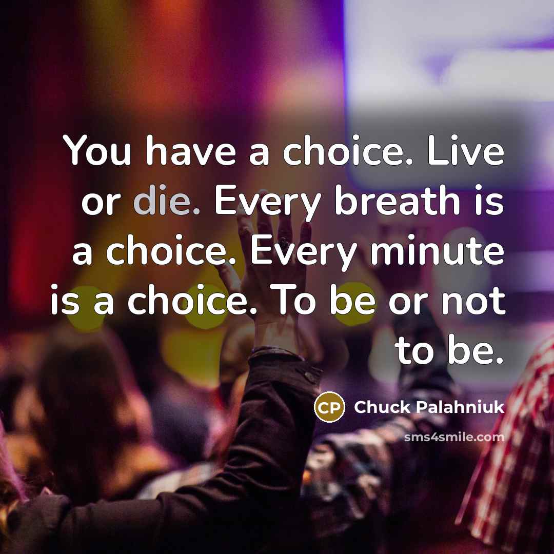 “You have a choice. Live or die. Every breath is…” quote by Chuck Palahniuk