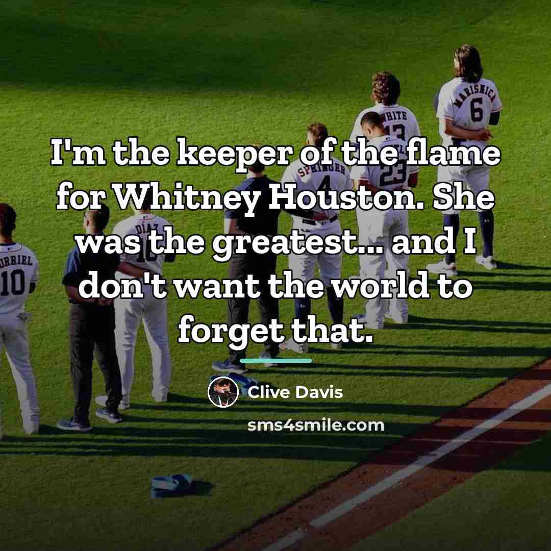 “I'm the keeper of the flame for Whitney Houston. She…” quote by Clive Davis