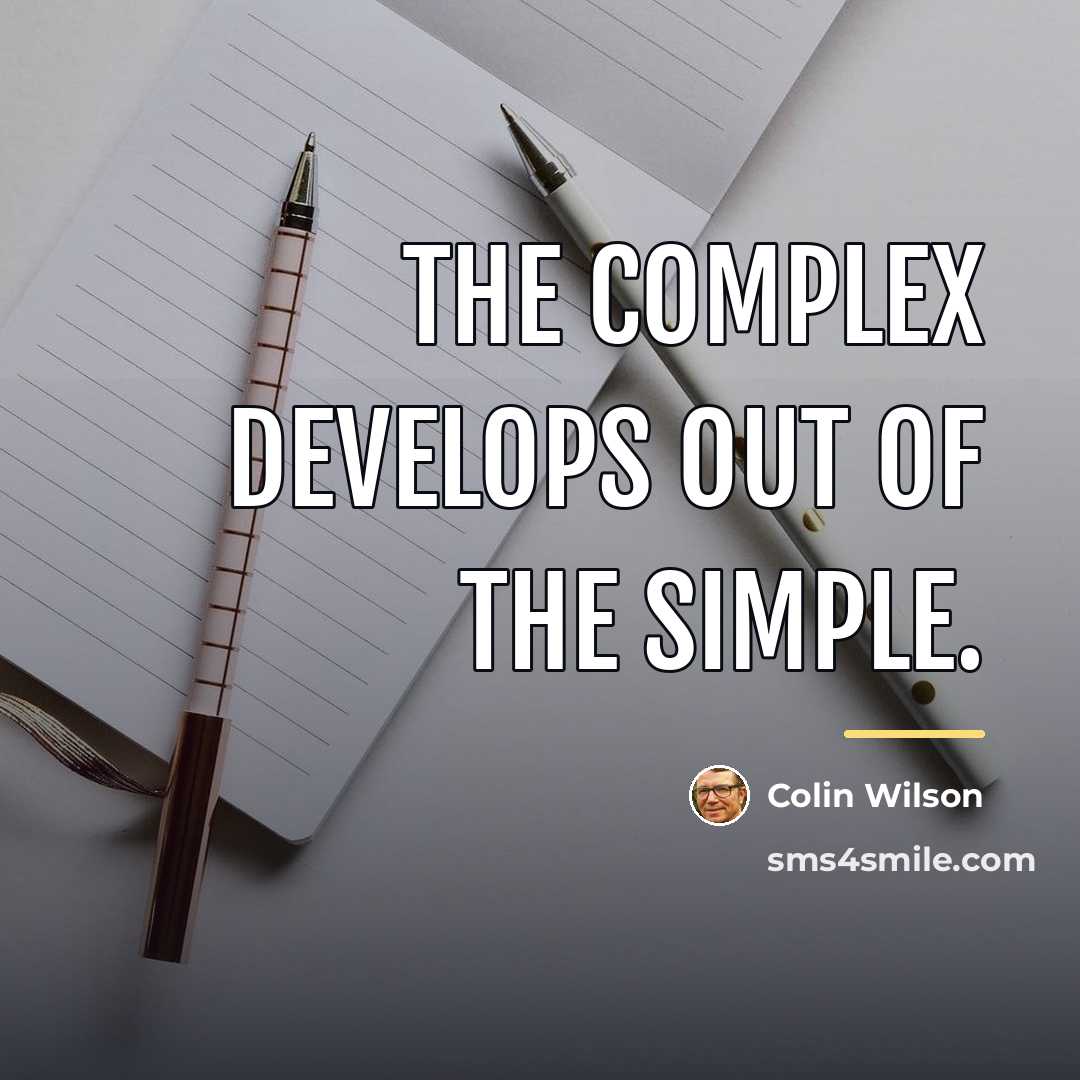 “The complex develops out of the simple.…” quote by Colin Wilson