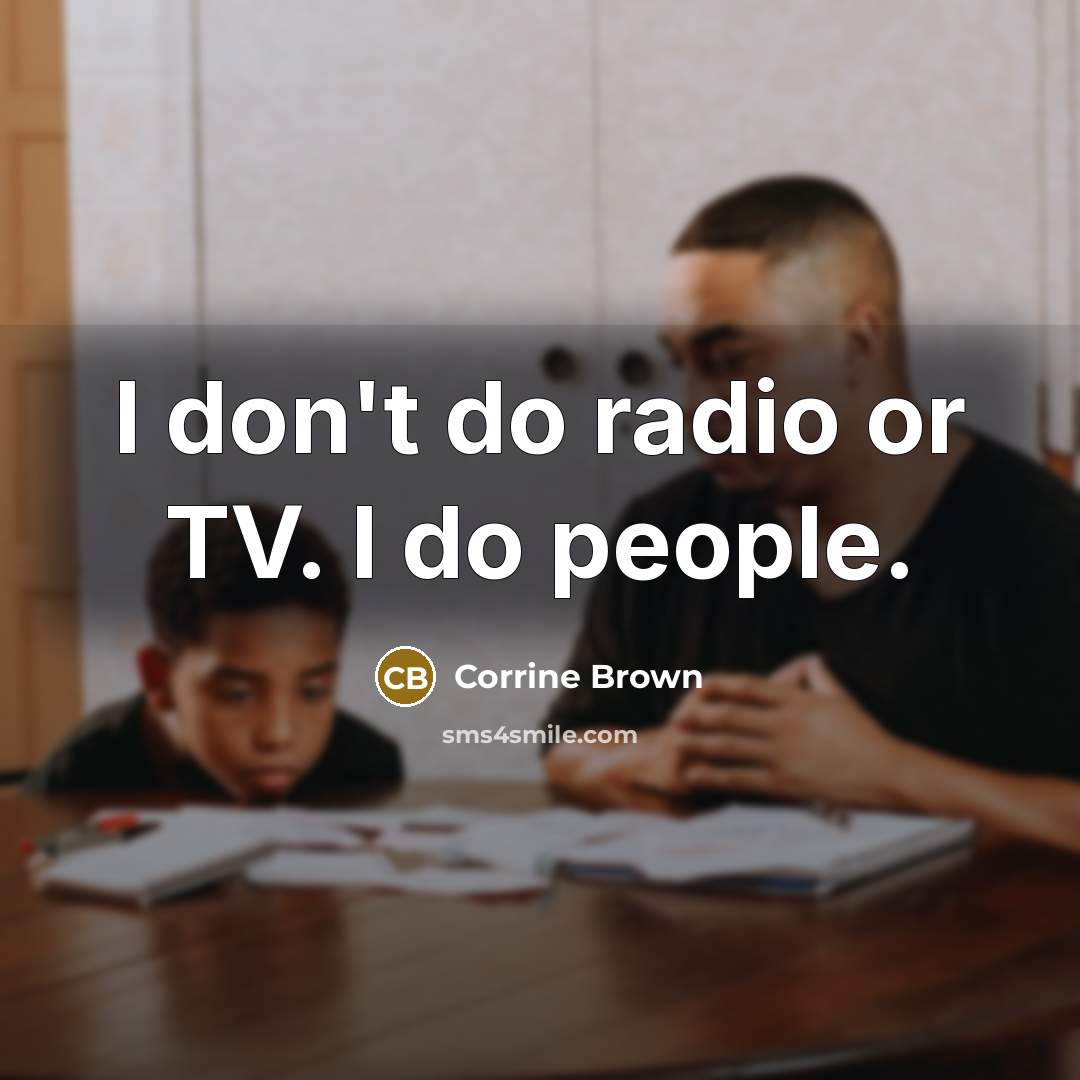 “I don't do radio or TV. I do people.…” quote by Corrine Brown