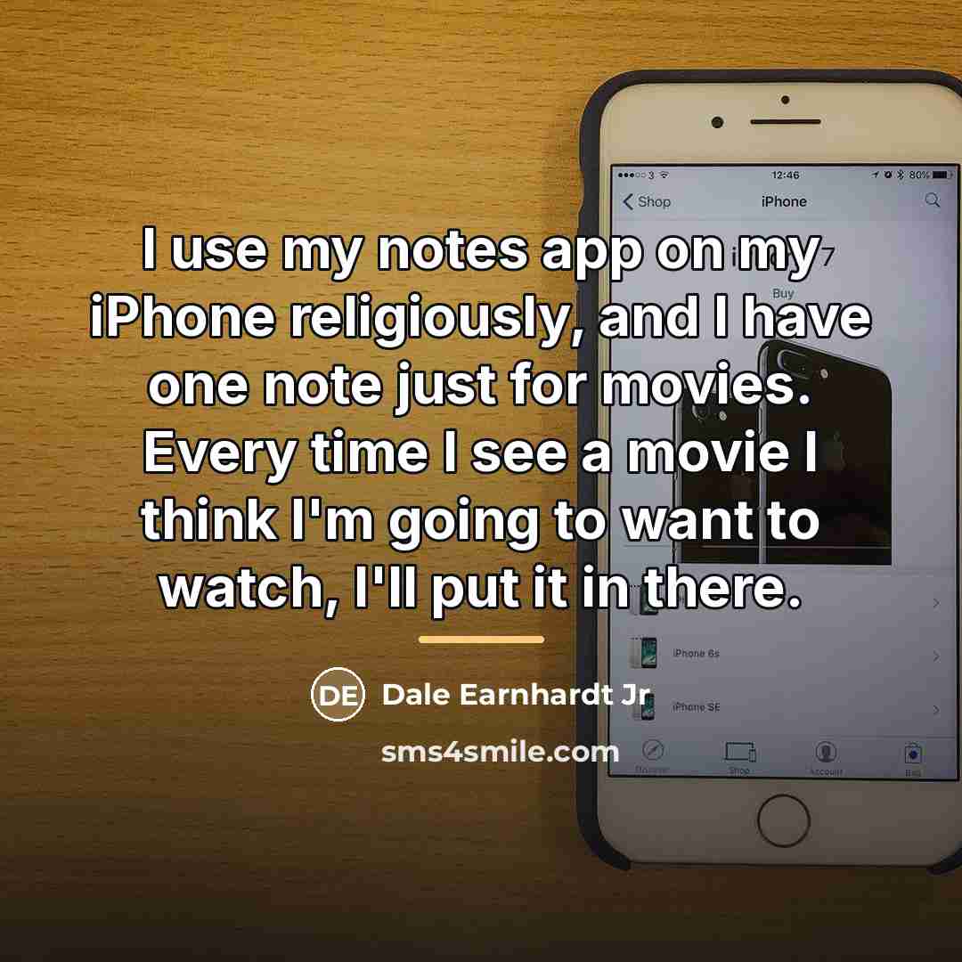 “I use my notes app on my iPhone religiously, and…” quote by Dale Earnhardt Jr