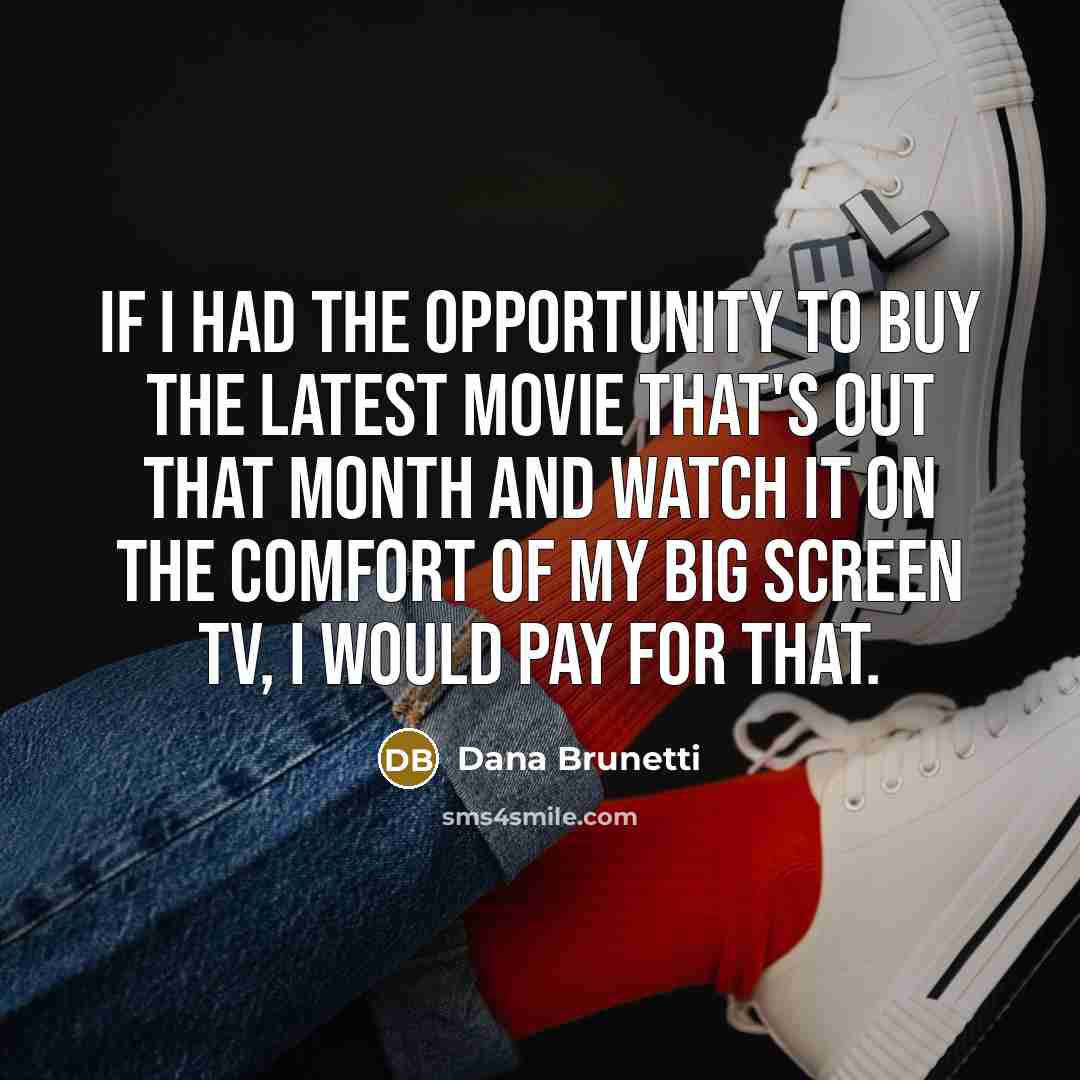 “If I had the opportunity to buy the latest movie…” quote by Dana Brunetti