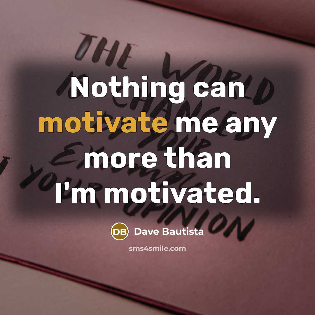 “Nothing can motivate me any more than I'm motivated.…” quote by Dave Bautista