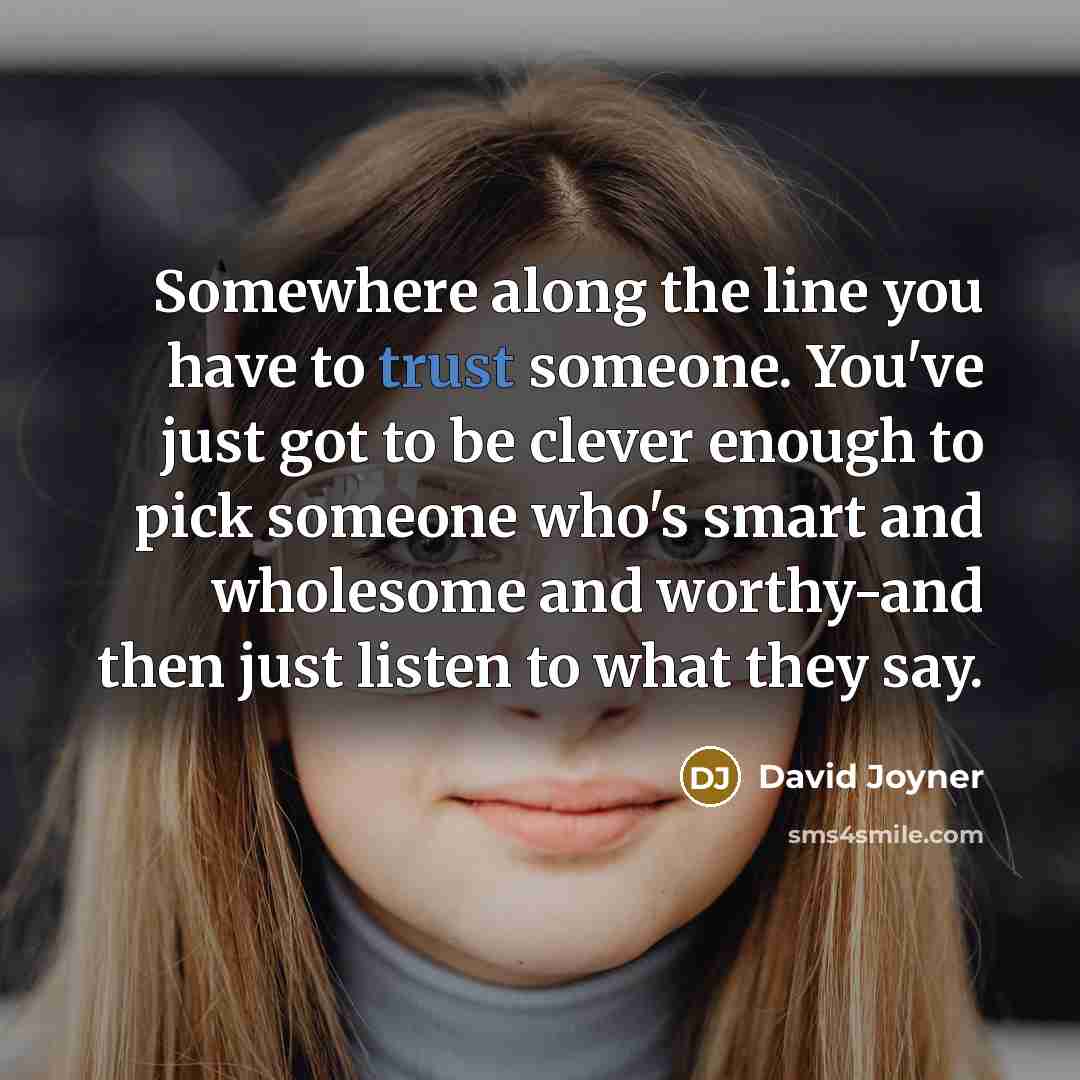 “Somewhere along the line you have to trust someone. You've…” quote by David Joyner