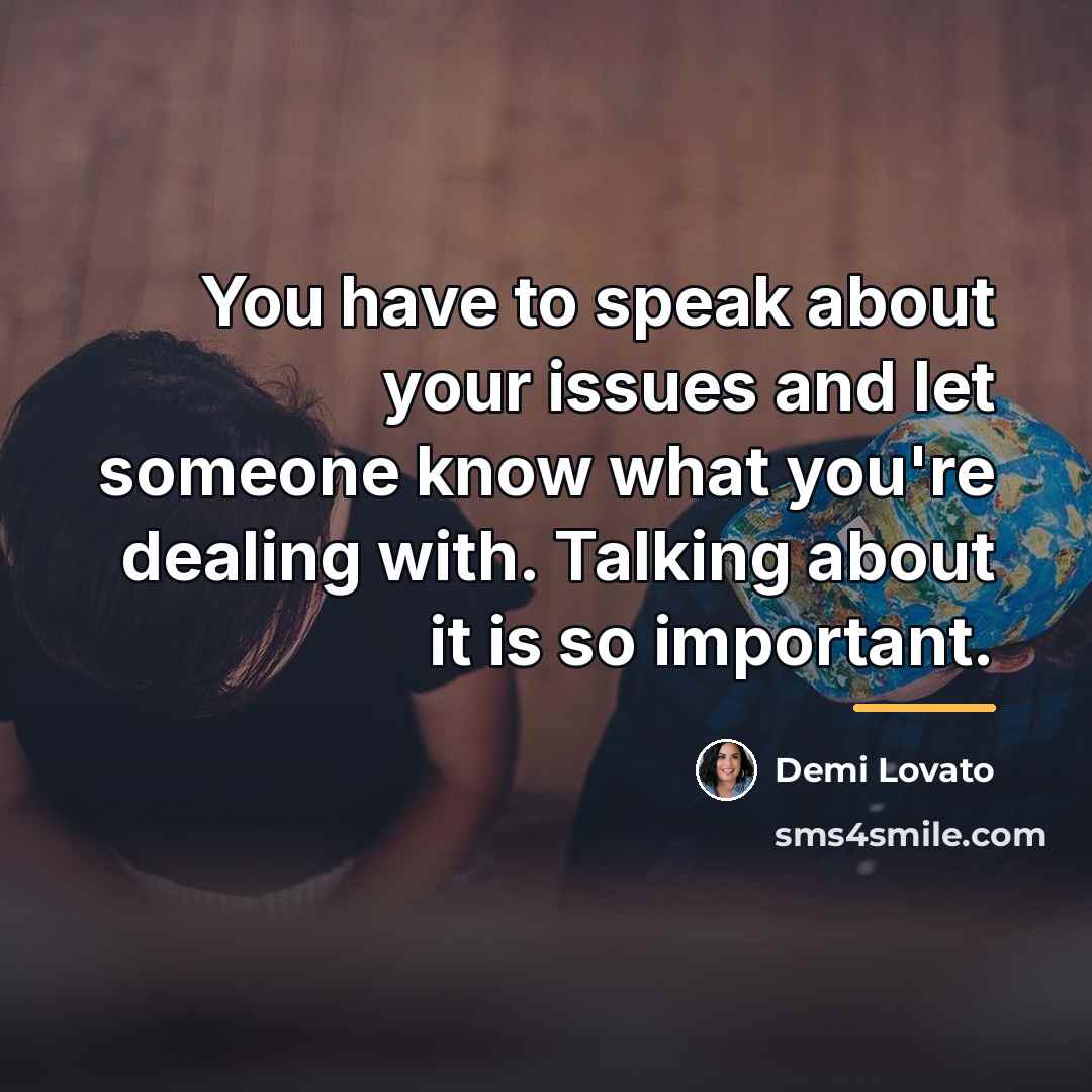 “You have to speak about your issues and let someone…” quote by Demi Lovato
