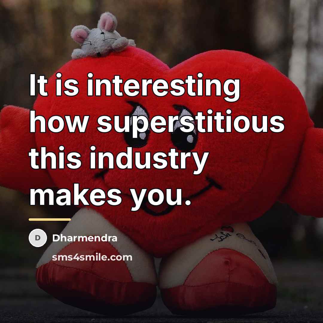 “It is interesting how superstitious this industry makes you.…” quote by Dharmendra