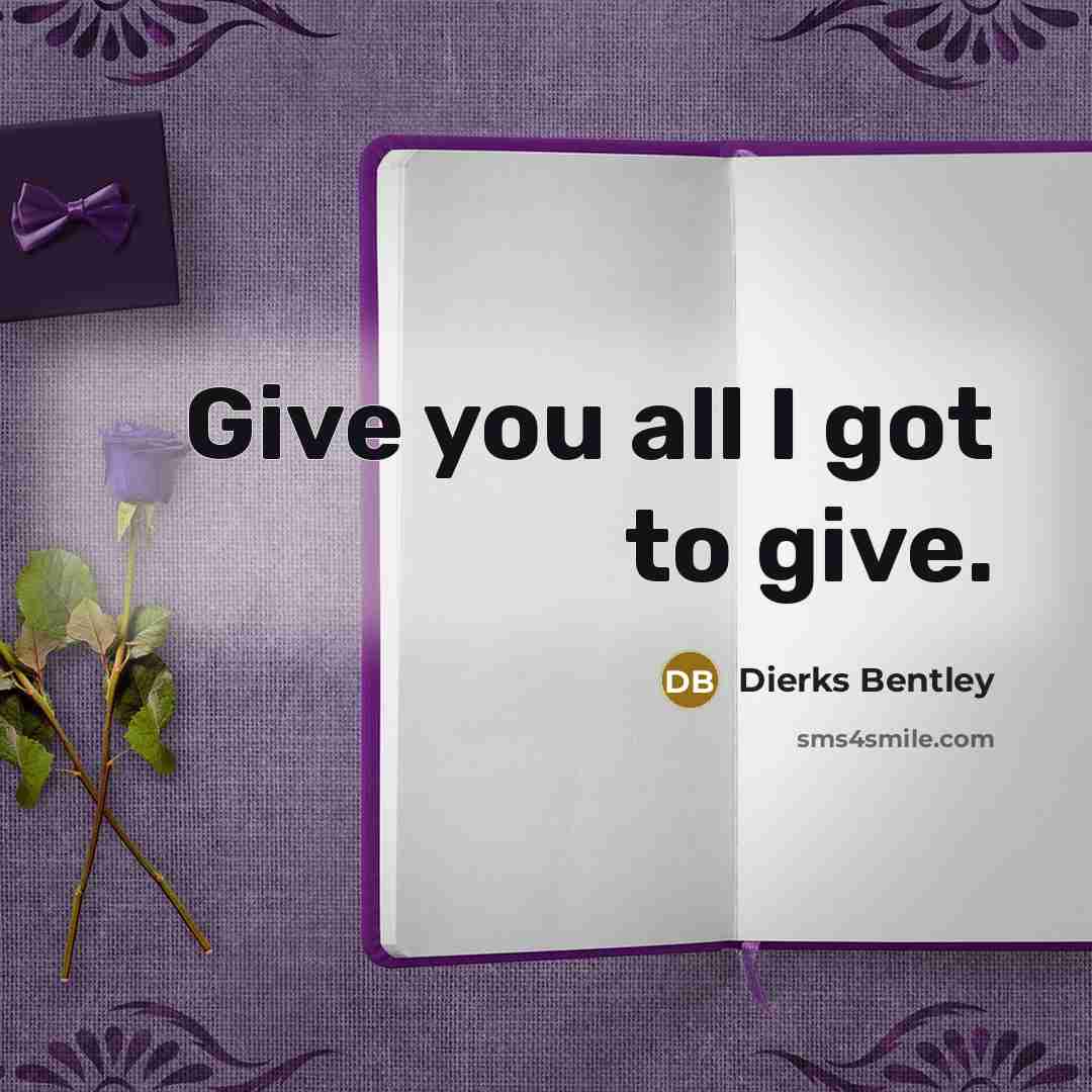 “Give you all I got to give.…” quote by Dierks Bentley