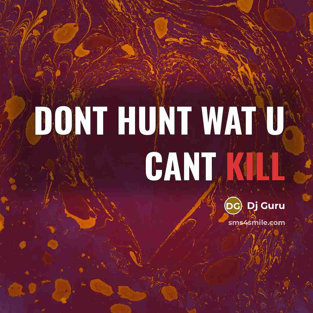 “Dont huNt Wat u cant kill” quote by Dj Guru