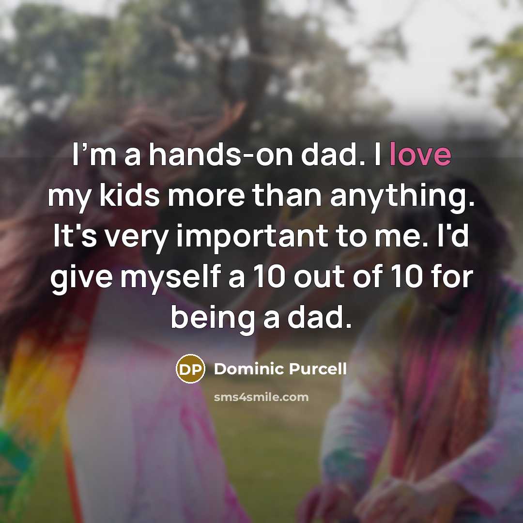 “I'm a hands-on dad. I love my kids more than…” quote by Dominic Purcell