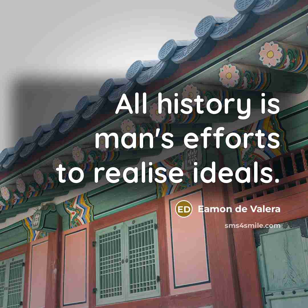 “All history is man's efforts to realise ideals.…” quote by Eamon de Valera