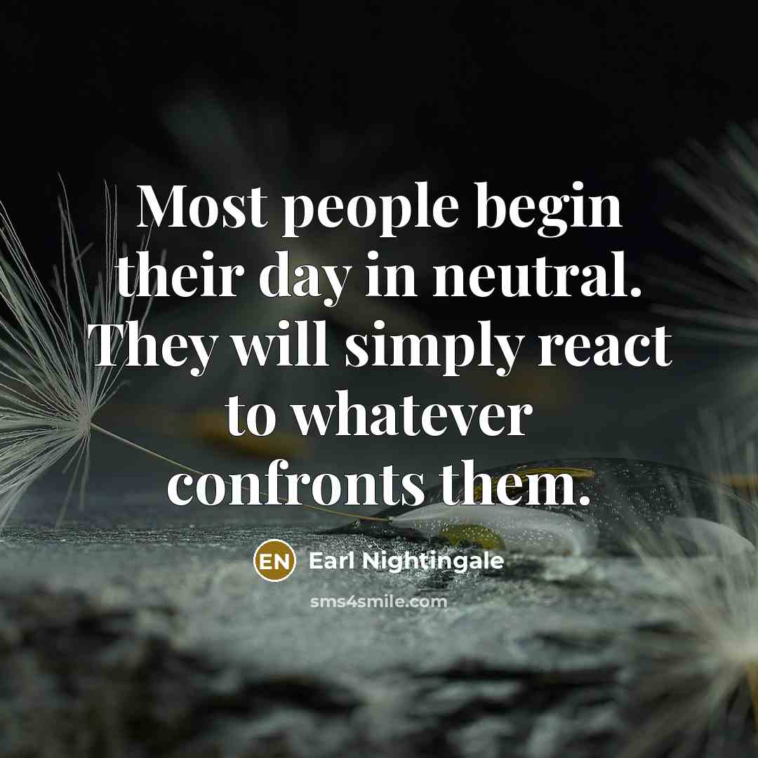 “Most people begin their day in neutral. They will simply…” quote by Earl Nightingale