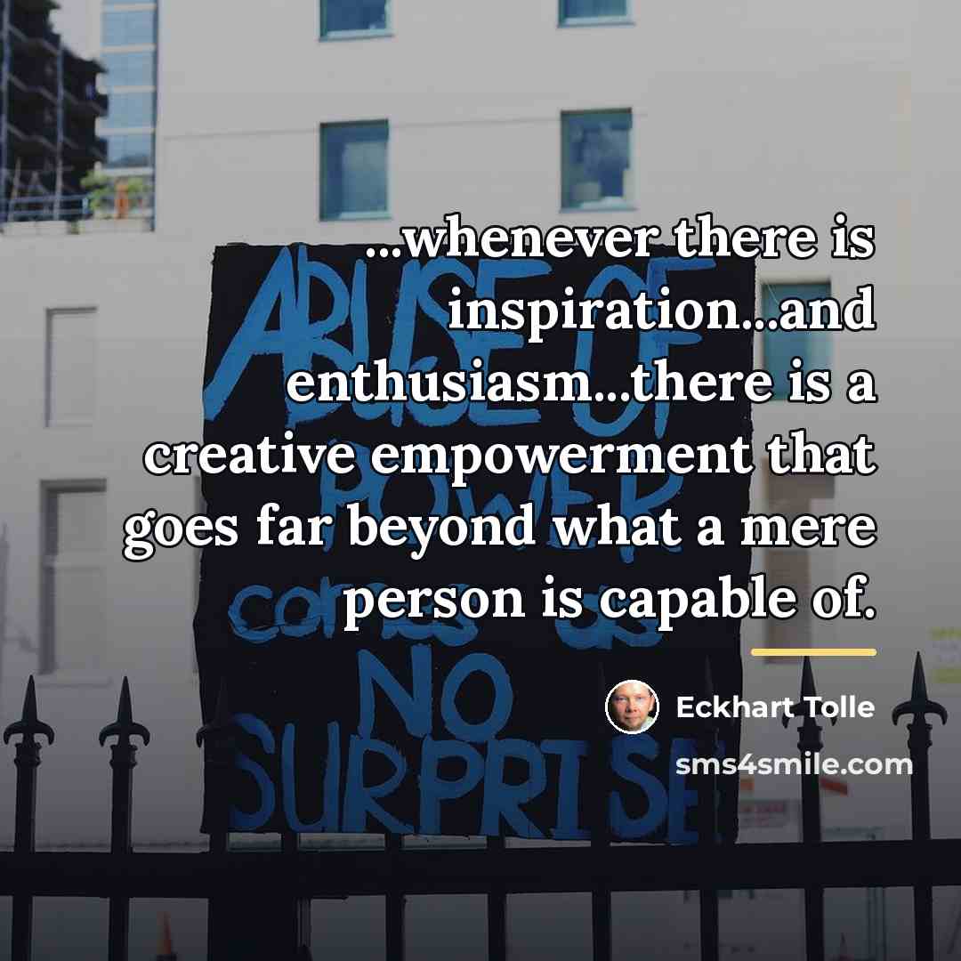 “...whenever there is inspiration...and enthusiasm...there is a creative empowerment that…” quote by Eckhart Tolle