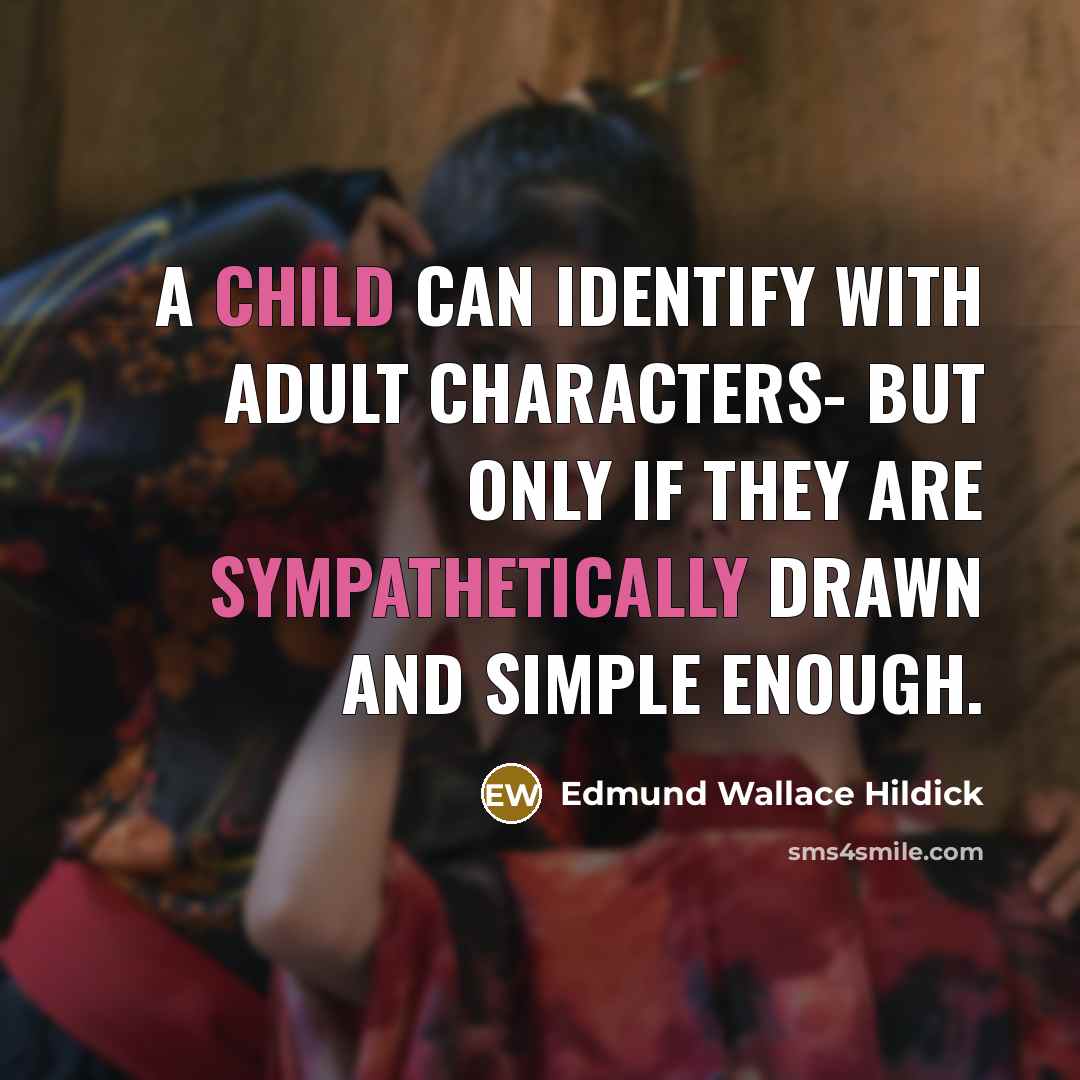 “A child can identify with adult characters- but only if they are sympathetically drawn and simple enough.” quote by Edmund Wallace Hildick