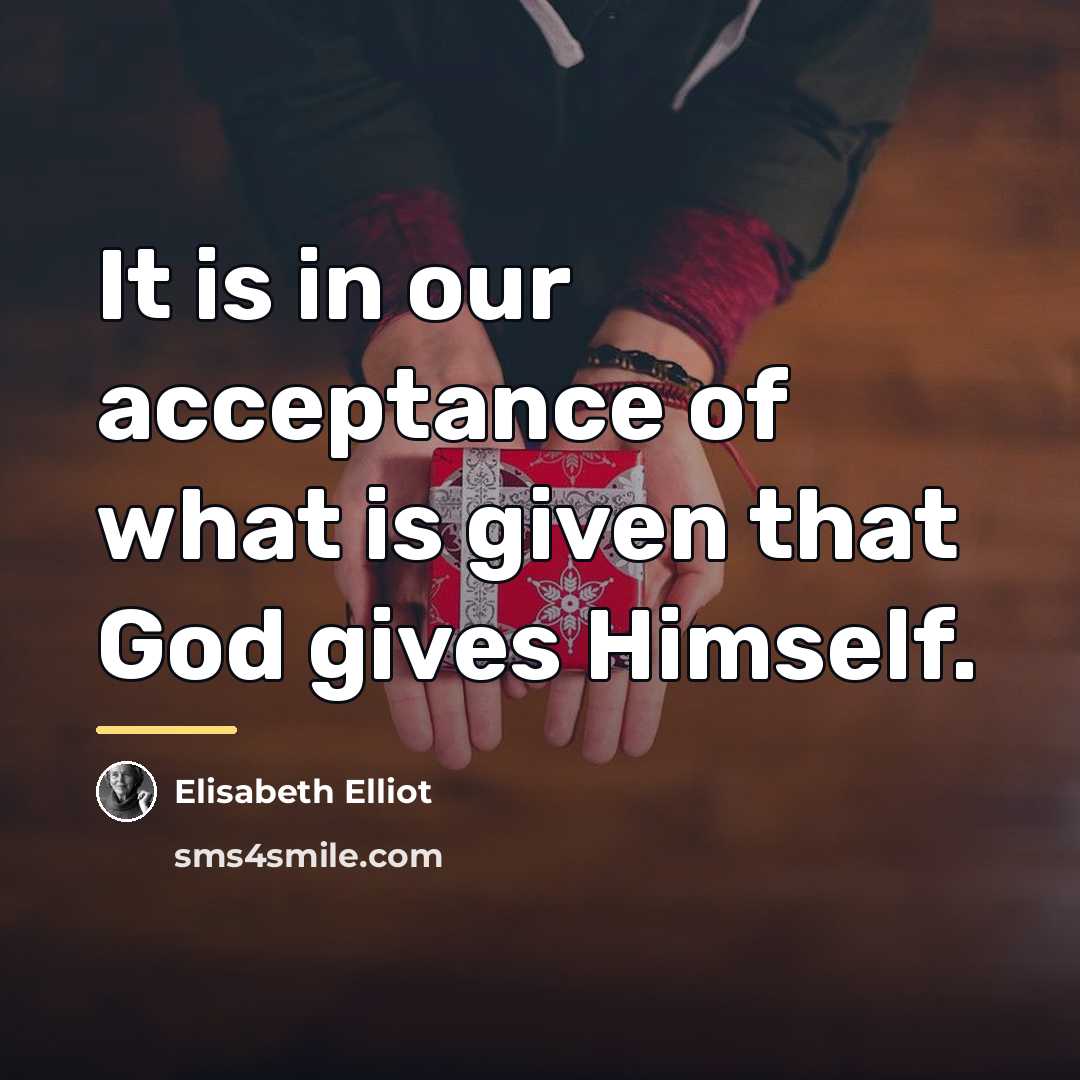 “It is in our acceptance of what is given that…” quote by Elisabeth Elliot