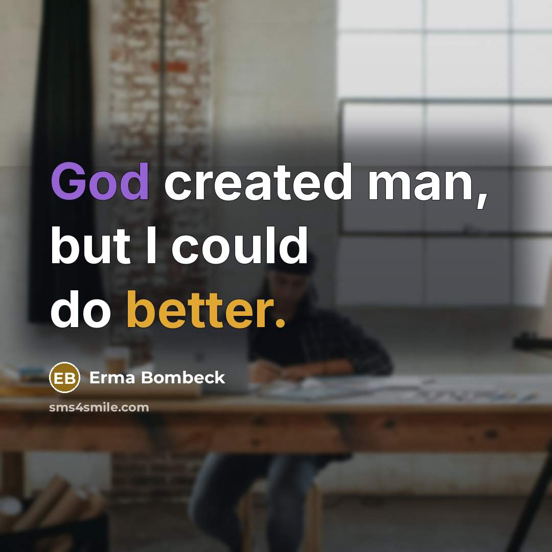 “God created man, but I could do better.” quote by Erma Bombeck
