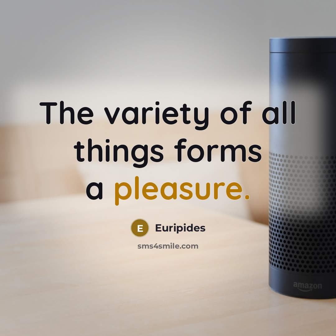 “The variety of all things forms a pleasure.…” quote by Euripides