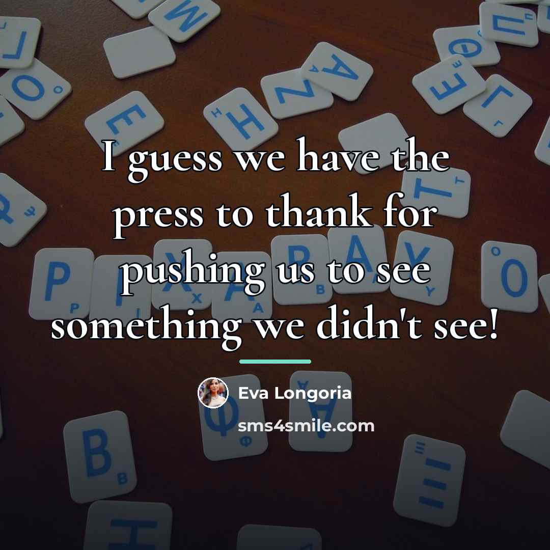 “I guess we have the press to thank for pushing…” quote by Eva Longoria